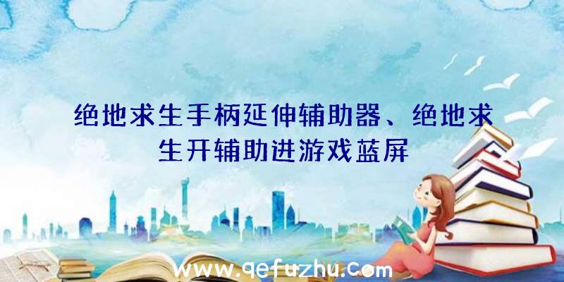 绝地求生手柄延伸辅助器、绝地求生开辅助进游戏蓝屏