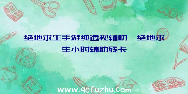 绝地求生手游纯透视辅助、绝地求生小时辅助残卡