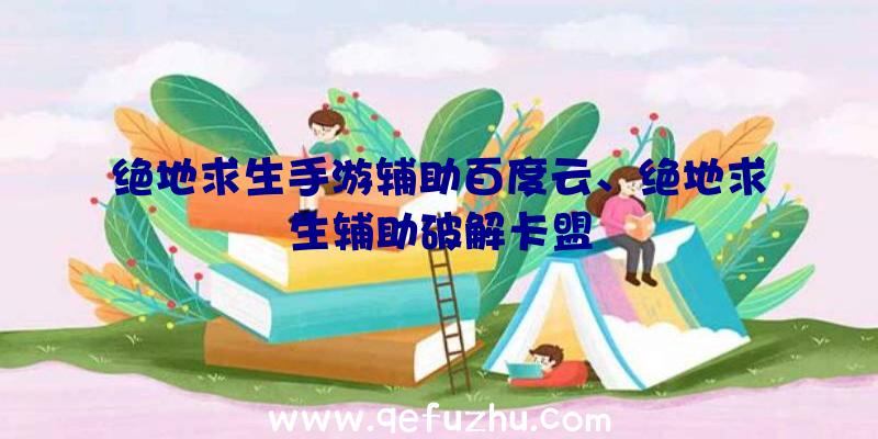 绝地求生手游辅助百度云、绝地求生辅助破解卡盟