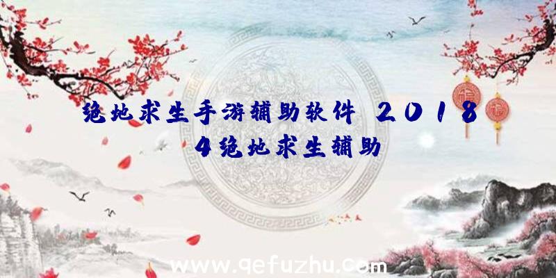 绝地求生手游辅助软件、2018.4绝地求生辅助