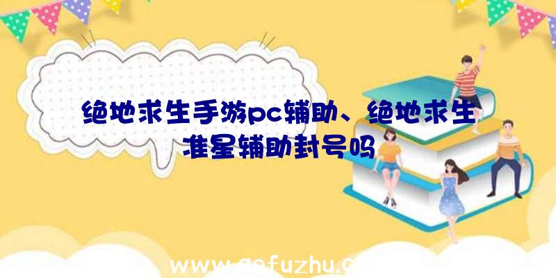 绝地求生手游pc辅助、绝地求生准星辅助封号吗