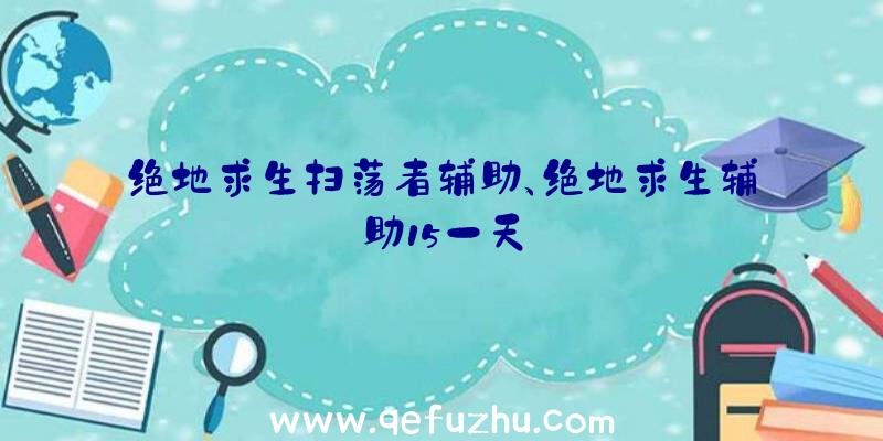 绝地求生扫荡者辅助、绝地求生辅助15一天