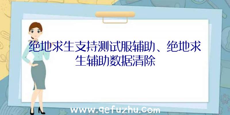 绝地求生支持测试服辅助、绝地求生辅助数据清除