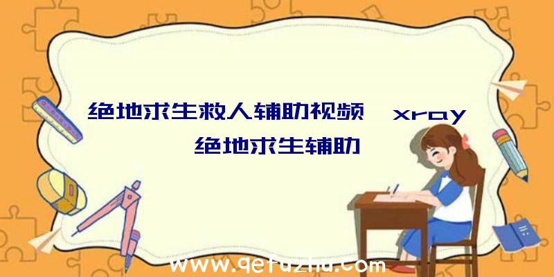 绝地求生救人辅助视频、xray绝地求生辅助