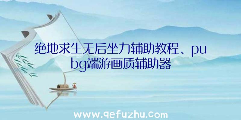 绝地求生无后坐力辅助教程、pubg端游画质辅助器