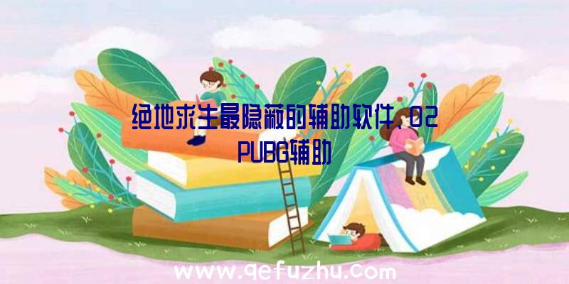 绝地求生最隐蔽的辅助软件、02PUBG辅助