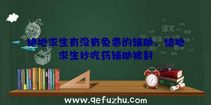 绝地求生有没有免费的辅助、绝地求生秒吃药辅助被封