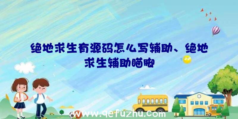 绝地求生有源码怎么写辅助、绝地求生辅助瞄脚