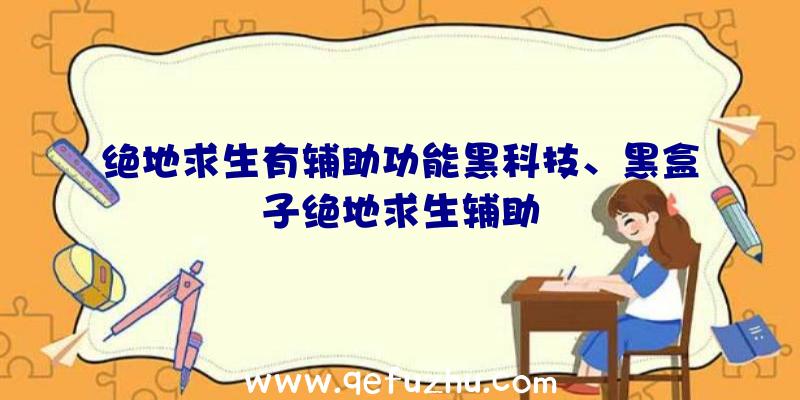 绝地求生有辅助功能黑科技、黑盒子绝地求生辅助