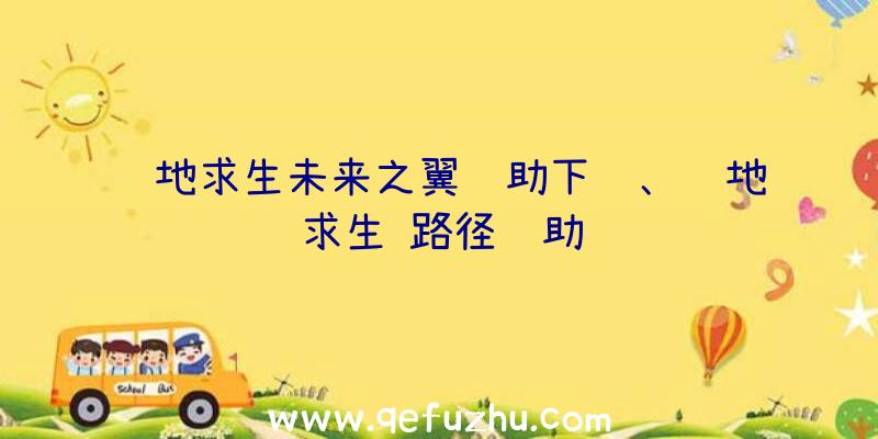 绝地求生未来之翼辅助下载、绝地求生