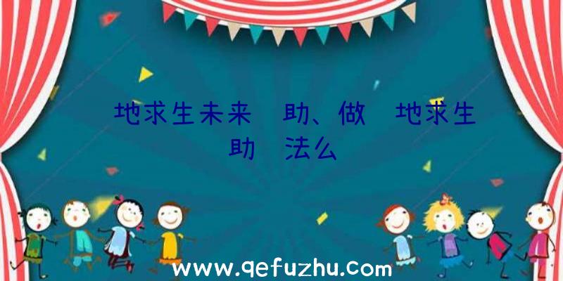 绝地求生未来辅助、做绝地求生辅助违法么