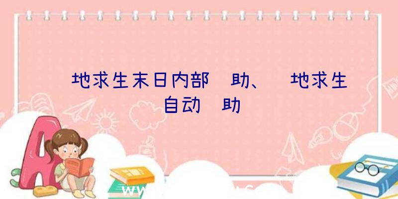 绝地求生末日内部辅助、绝地求生自动辅助