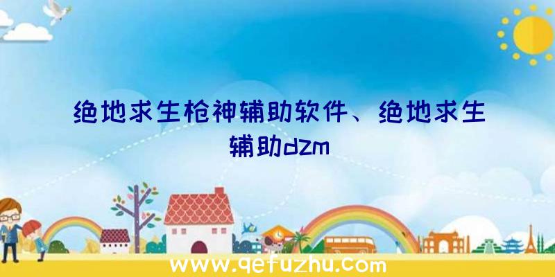 绝地求生枪神辅助软件、绝地求生辅助dzm