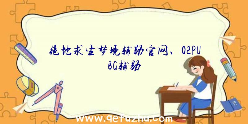 绝地求生梦境辅助官网、02PUBG辅助