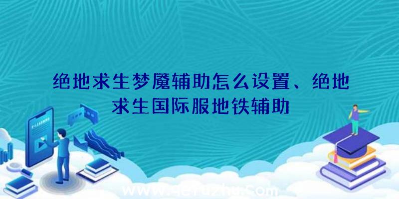 绝地求生梦魇辅助怎么设置、绝地求生国际服地铁辅助