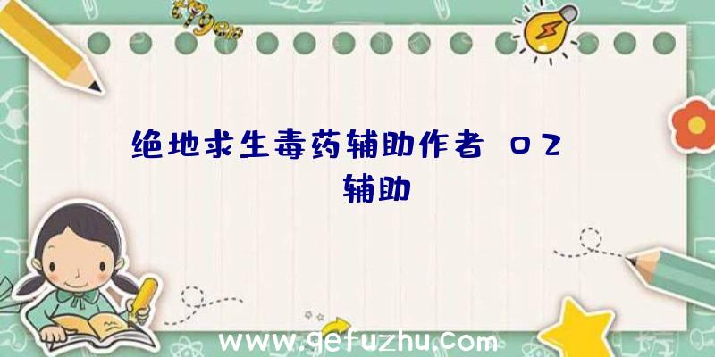 绝地求生毒药辅助作者、02PUBG辅助