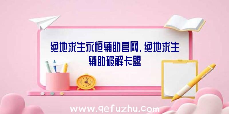 绝地求生永恒辅助官网、绝地求生辅助破解卡盟