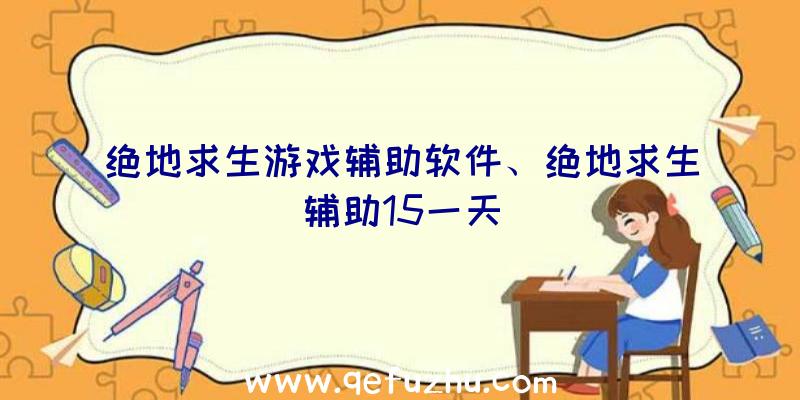 绝地求生游戏辅助软件、绝地求生辅助15一天