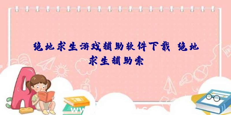 绝地求生游戏辅助软件下载、绝地求生辅助索隆