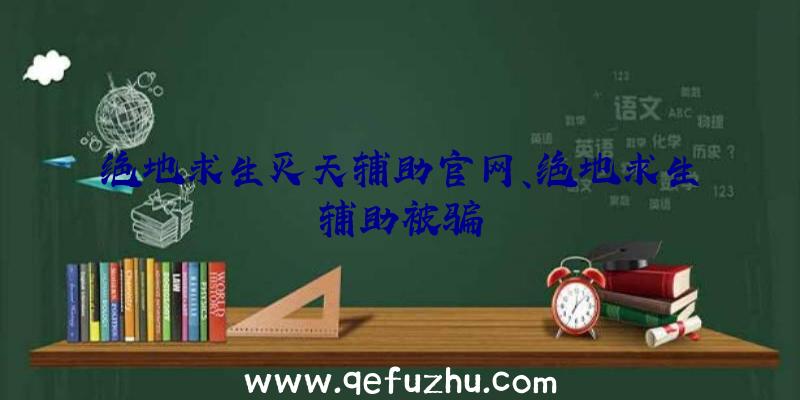 绝地求生灭天辅助官网、绝地求生辅助被骗