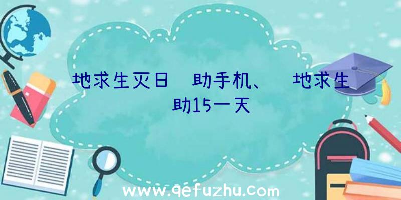 绝地求生灭日辅助手机、绝地求生辅助15一天