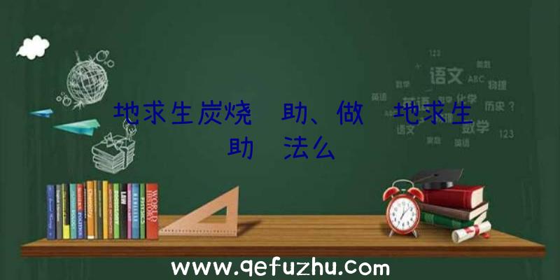 绝地求生炭烧辅助、做绝地求生辅助违法么