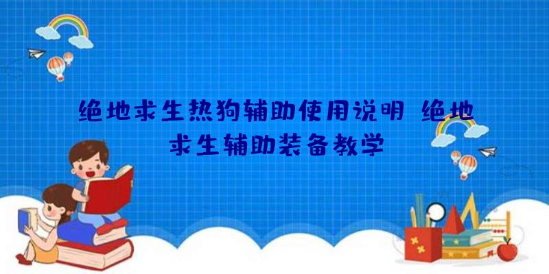 绝地求生热狗辅助使用说明、绝地求生辅助装备教学