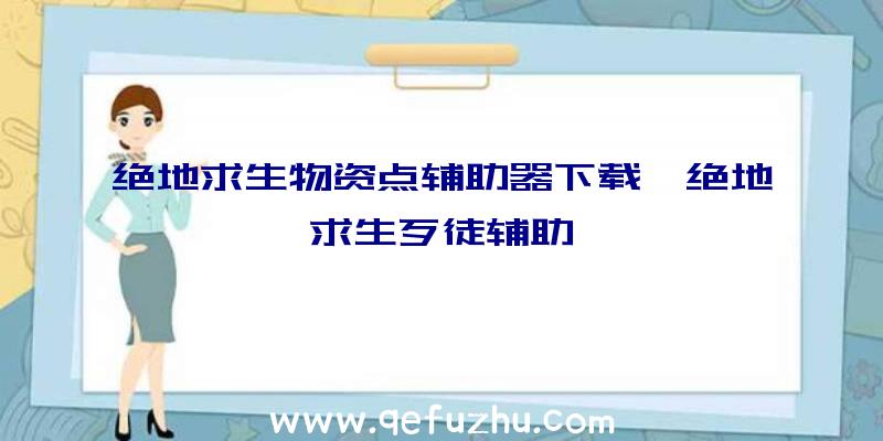 绝地求生物资点辅助器下载、绝地求生歹徒辅助