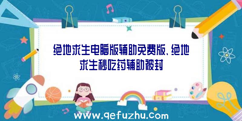 绝地求生电脑版辅助免费版、绝地求生秒吃药辅助被封