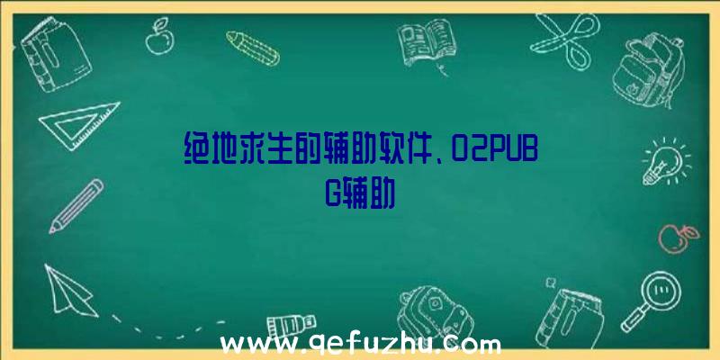 绝地求生的辅助软件、02PUBG辅助