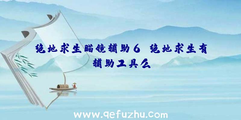 绝地求生瞄镜辅助6、绝地求生有辅助工具么