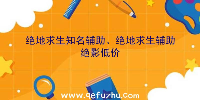 绝地求生知名辅助、绝地求生辅助绝影低价