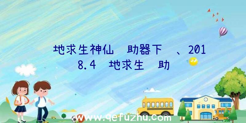 绝地求生神仙辅助器下载、2018.4绝地求生辅助