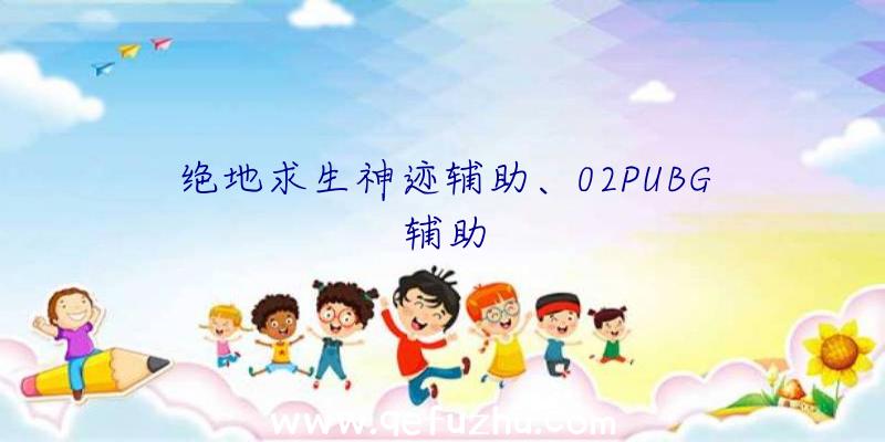 绝地求生神迹辅助、02PUBG辅助