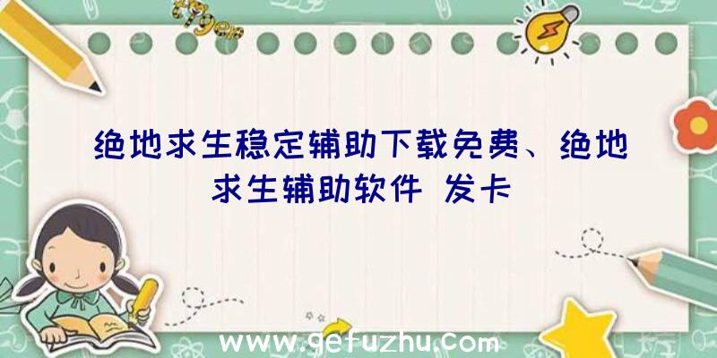 绝地求生稳定辅助下载免费、绝地求生辅助软件