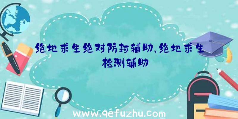 绝地求生绝对防封辅助、绝地求生