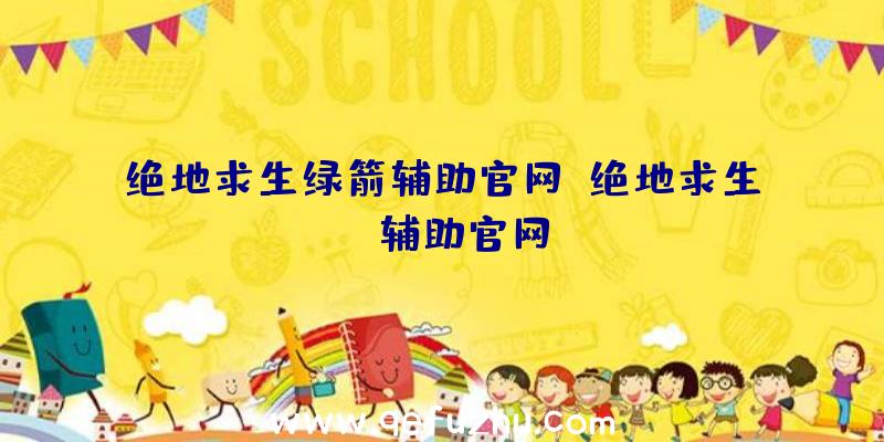 绝地求生绿箭辅助官网、绝地求生be辅助官网