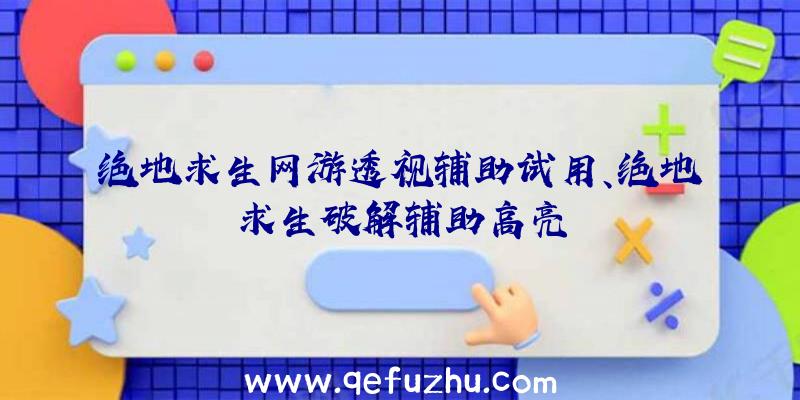 绝地求生网游透视辅助试用、绝地求生破解辅助高亮