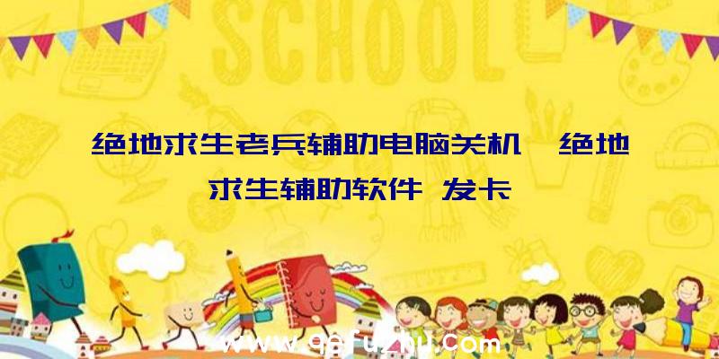 绝地求生老兵辅助电脑关机、绝地求生辅助软件