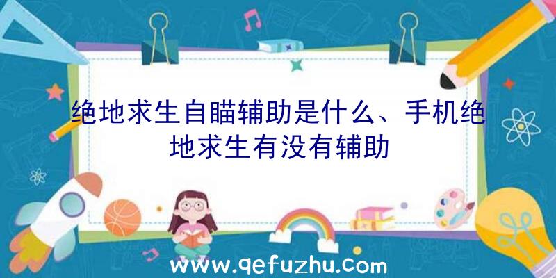 绝地求生自瞄辅助是什么、手机绝地求生有没有辅助