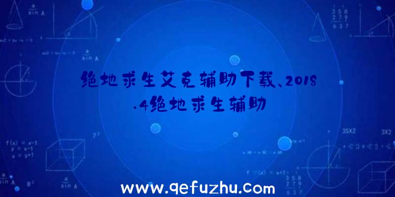 绝地求生艾克辅助下载、2018.4绝地求生辅助