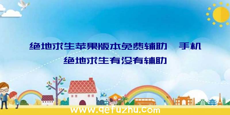 绝地求生苹果版本免费辅助、手机绝地求生有没有辅助