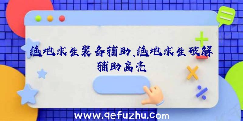 绝地求生装备辅助、绝地求生破解辅助高亮