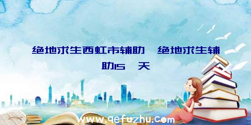绝地求生西虹市辅助、绝地求生辅助15一天