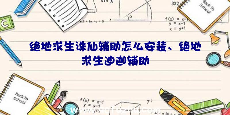 绝地求生诛仙辅助怎么安装、绝地求生迪迦辅助