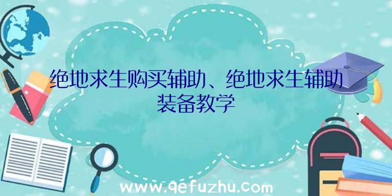 绝地求生购买辅助、绝地求生辅助装备教学