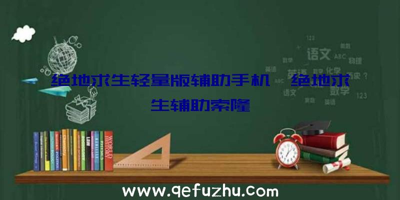 绝地求生轻量版辅助手机、绝地求生辅助索隆