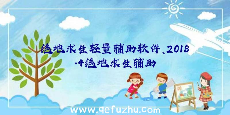 绝地求生轻量辅助软件、2018.4绝地求生辅助