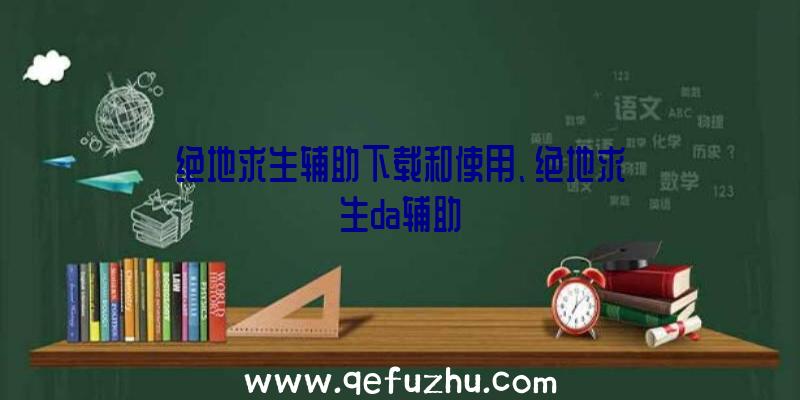 绝地求生辅助下载和使用、绝地求生da辅助