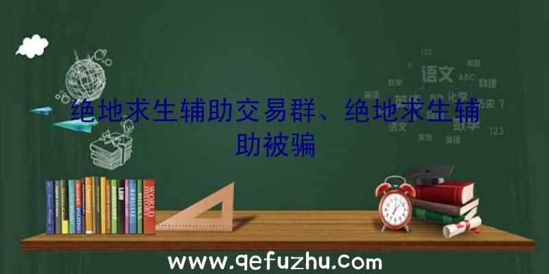 绝地求生辅助交易群、绝地求生辅助被骗